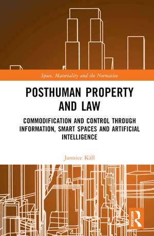 Posthuman Property and Law: Commodification and Control through Information, Smart Spaces and Artificial Intelligence de Jannice Käll