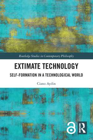 Extimate Technology: Self-Formation in a Technological World de Ciano Aydin