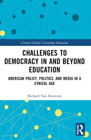 Challenges to Democracy In and Beyond Education: American Policy, Politics, and Media in a Cynical Age de Richard Van Heertum