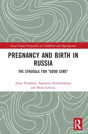 Pregnancy and Birth in Russia: The Struggle for "Good Care" de Anna Temkina