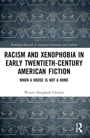 Racism and Xenophobia in Early Twentieth-Century American Fiction: When a House is Not a Home de Wisam Abughosh Chaleila