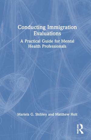 Conducting Immigration Evaluations: A Practical Guide for Mental Health Professionals de Mariela G. Shibley