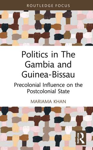 Politics in The Gambia and Guinea-Bissau: Precolonial Influence on the Postcolonial State de Mariama Khan