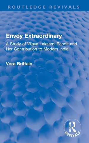 Envoy Extraordinary: A Study of Vijaya Lakshmi Pandit and Her Contribution to Modern India de Vera Brittain