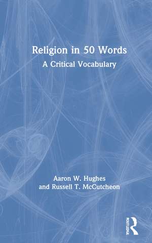 Religion in 50 Words: A Critical Vocabulary de Aaron W. Hughes