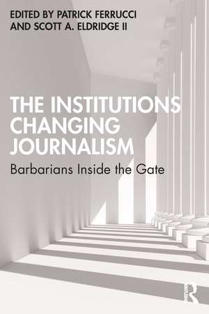 The Institutions Changing Journalism: Barbarians Inside the Gate de Patrick Ferrucci