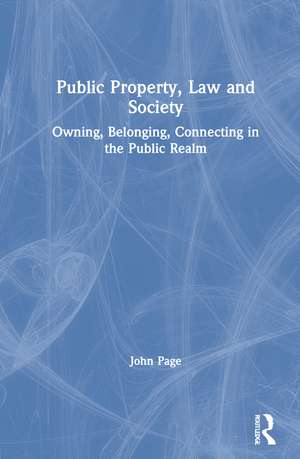 Public Property, Law and Society: Owning, Belonging, Connecting in the Public Realm de John Page