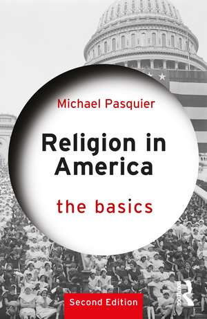 Religion in America: The Basics de Michael Pasquier