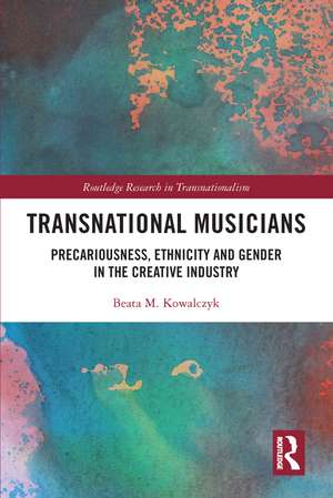 Transnational Musicians: Precariousness, Ethnicity and Gender in the Creative Industry de Beata M. Kowalczyk