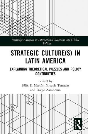 Strategic Culture(s) in Latin America: Explaining Theoretical Puzzles and Policy Continuities de Félix E. Martín