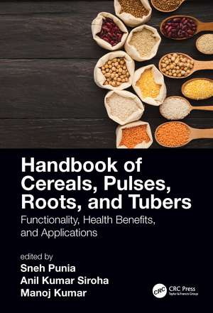 Handbook of Cereals, Pulses, Roots, and Tubers: Functionality, Health Benefits, and Applications de Sneh Punia Bangar