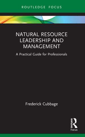 Natural Resource Leadership and Management: A Practical Guide for Professionals de Frederick Cubbage