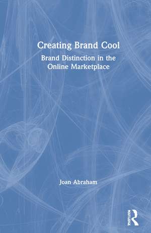 Creating Brand Cool: Brand Distinction in the Online Marketplace de Joan Abraham