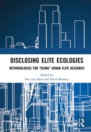 Disclosing Elite Ecologies: Methodologies For "Doing" Urban Elite Research de Bas van Heur