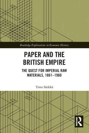 Paper and the British Empire: The Quest for Imperial Raw Materials, 1861–1960 de Timo Särkkä