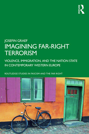 Imagining Far-right Terrorism : Violence, Immigration, and the Nation State in Contemporary Western Europe de Josefin Graef