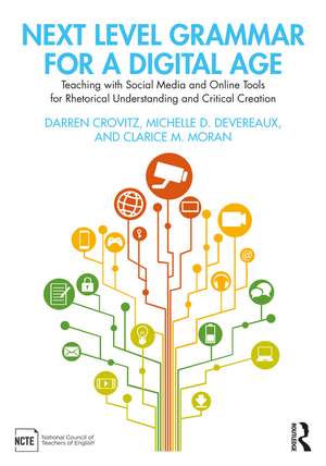 Next Level Grammar for a Digital Age: Teaching with Social Media and Online Tools for Rhetorical Understanding and Critical Creation de Darren Crovitz