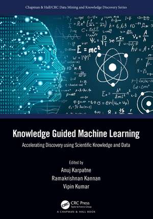 Knowledge Guided Machine Learning: Accelerating Discovery using Scientific Knowledge and Data de Anuj Karpatne