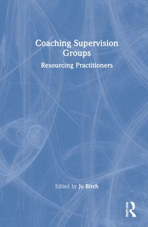 Coaching Supervision Groups: Resourcing Practitioners de Jo Birch