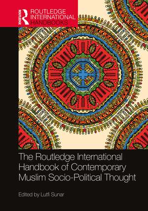 The Routledge International Handbook of Contemporary Muslim Socio-Political Thought de Lutfi Sunar