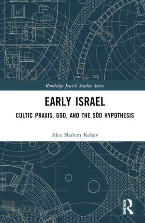 Early Israel: Cultic Praxis, God, and the Sôd Hypothesis de Alex Shalom Kohav