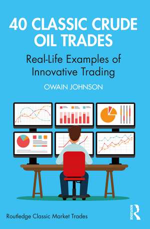 40 Classic Crude Oil Trades: Real-Life Examples of Innovative Trading de Owain Johnson