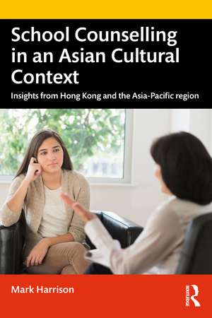 School Counselling in an Asian Cultural Context: Insights from Hong Kong and The Asia-Pacific region de Mark Harrison