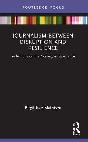 Journalism Between Disruption and Resilience: Reflections on the Norwegian Experience de Birgit Røe Mathisen