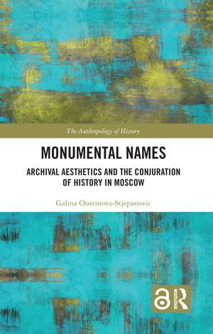 Monumental Names: Archival Aesthetics and the Conjuration of History in Moscow de Galina Oustinova-Stjepanovic