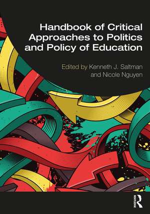 Handbook of Critical Approaches to Politics and Policy of Education de Kenneth J. Saltman