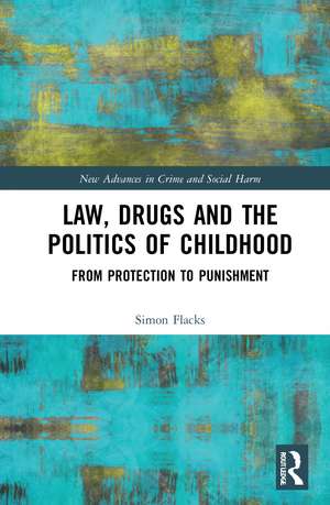 Law, Drugs and the Politics of Childhood: From Protection to Punishment de Simon Flacks