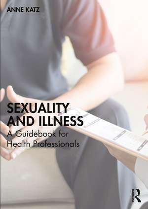 Sexuality and Illness: A Guidebook for Health Professionals de Anne Katz