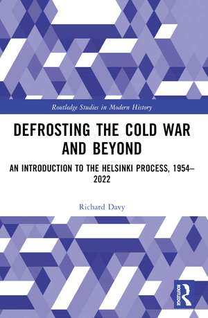 Defrosting the Cold War and Beyond: An Introduction to the Helsinki Process, 1954–2022 de Richard Davy