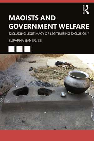 Maoists and Government Welfare: Excluding Legitimacy or Legitimising Exclusion? de Suparna Banerjee