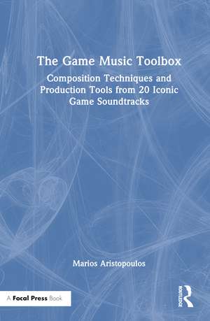 The Game Music Toolbox: Composition Techniques and Production Tools from 20 Iconic Game Soundtracks de Marios Aristopoulos