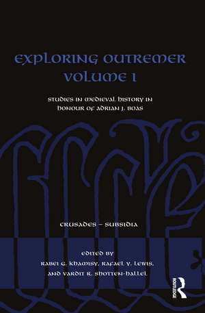 Exploring Outremer Volume I: Studies in Medieval History in Honour of Adrian J. Boas de Rabei G. Khamisy