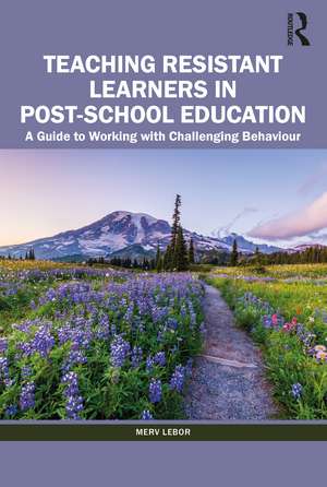 Teaching Resistant Learners in Post-School Education: A Guide to Working with Challenging Behaviour de Merv Lebor