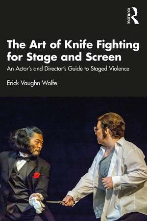 The Art of Knife Fighting for Stage and Screen: An Actor’s and Director’s Guide to Staged Violence de Erick Vaughn Wolfe