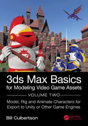 3ds Max Basics for Modeling Video Game Assets: Volume 2: Model, Rig and Animate Characters for Export to Unity or Other Game Engines de William Culbertson