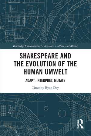 Shakespeare and the Evolution of the Human Umwelt: Adapt, Interpret, Mutate de Timothy Day