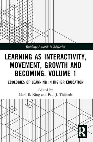 Learning as Interactivity, Movement, Growth and Becoming, Volume 1: Ecologies of Learning in Higher Education de Mark E. King