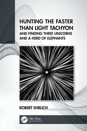 Hunting the Faster than Light Tachyon, and Finding Three Unicorns and a Herd of Elephants de Robert Ehrlich