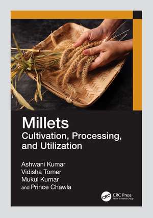 Millets: Cultivation, Processing, and Utilization de Ashwani Kumar