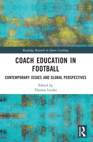 Coach Education in Football: Contemporary Issues and Global Perspectives de Thomas Leeder