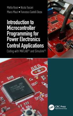 Introduction to Microcontroller Programming for Power Electronics Control Applications: Coding with MATLAB® and Simulink® de Mattia Rossi