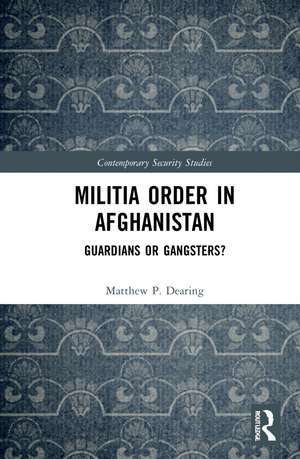 Militia Order in Afghanistan: Guardians or Gangsters? de Matthew P. Dearing