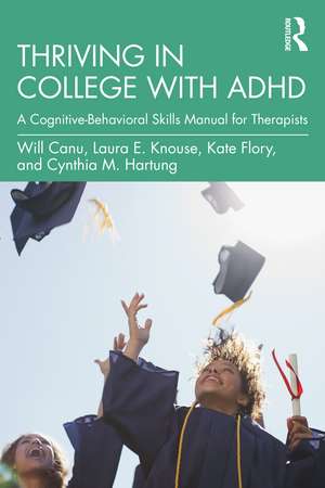 Thriving in College with ADHD: A Cognitive-Behavioral Skills Manual for Therapists de Will Canu