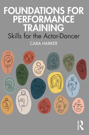 Foundations for Performance Training: Skills for the Actor-Dancer de Cara Harker