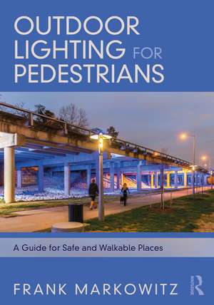 Outdoor Lighting for Pedestrians: A Guide for Safe and Walkable Places de Frank Markowitz