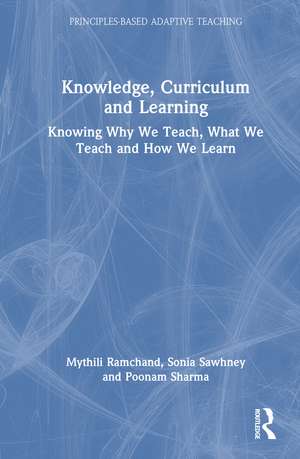 Knowledge, Curriculum and Learning: Knowing Why We Teach, What We Teach and How We Learn de Mythili Ramchand